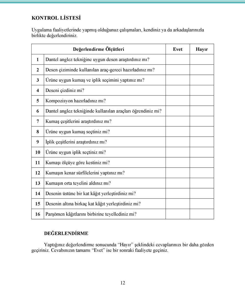 4 Deseni çizdiniz mi? 5 Kompozisyon hazırladınız mı? 6 Dantel anglez tekniğinde kullanılan araçları öğrendiniz mi? 7 Kumaş çeşitlerini araştırdınız mı? 8 Ürüne uygun kumaş seçtiniz mi?