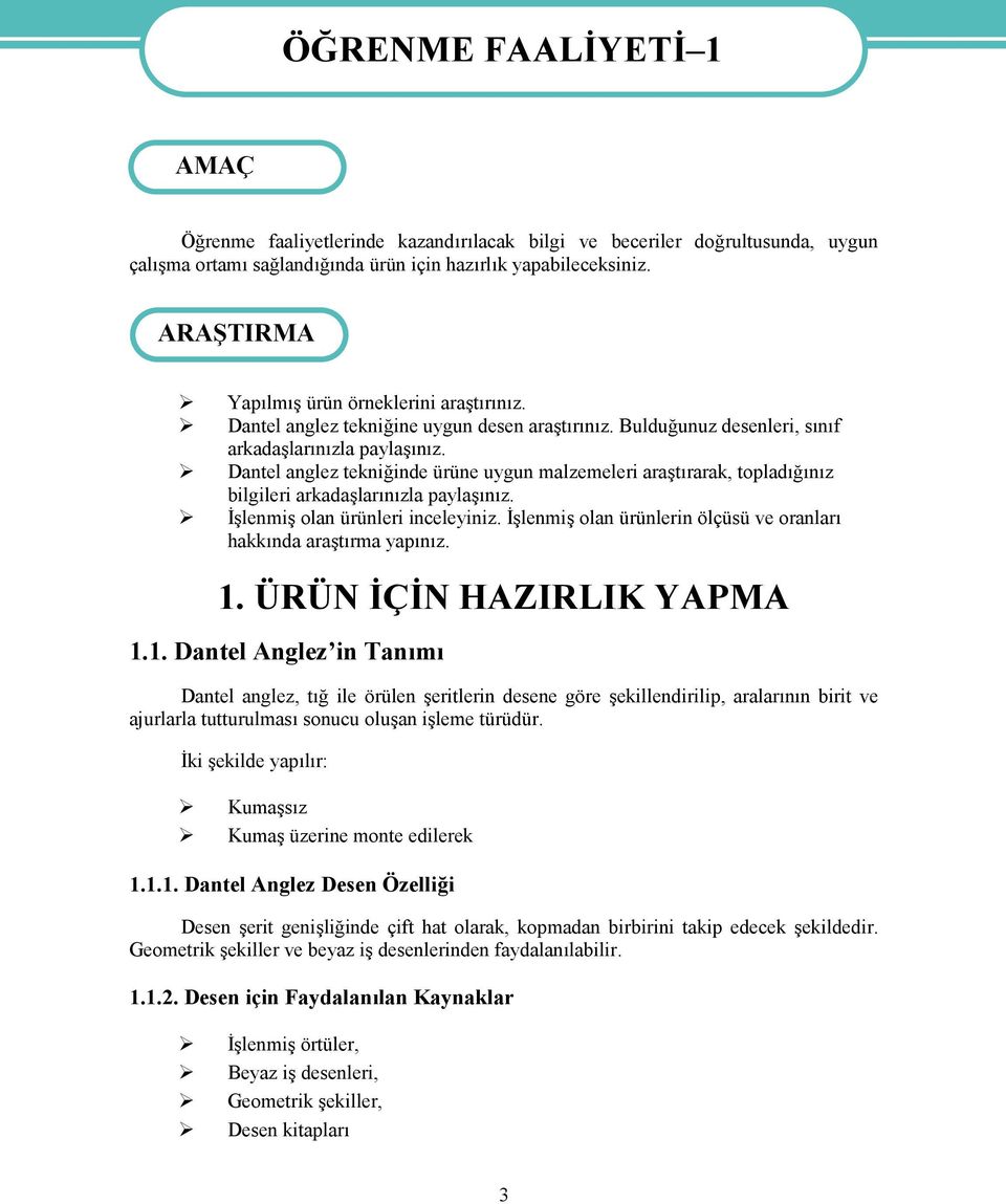 Dantel anglez tekniğinde ürüne uygun malzemeleri araştırarak, topladığınız bilgileri arkadaşlarınızla paylaşınız. İşlenmiş olan ürünleri inceleyiniz.