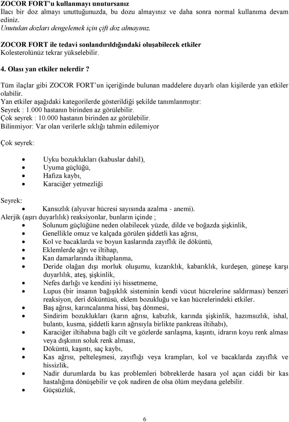 Tüm ilaçlar gibi ZOCOR FORT un içeriğinde bulunan maddelere duyarlı olan kişilerde yan etkiler olabilir. Yan etkiler aşağıdaki kategorilerde gösterildiği şekilde tanımlanmıştır: Seyrek : 1.