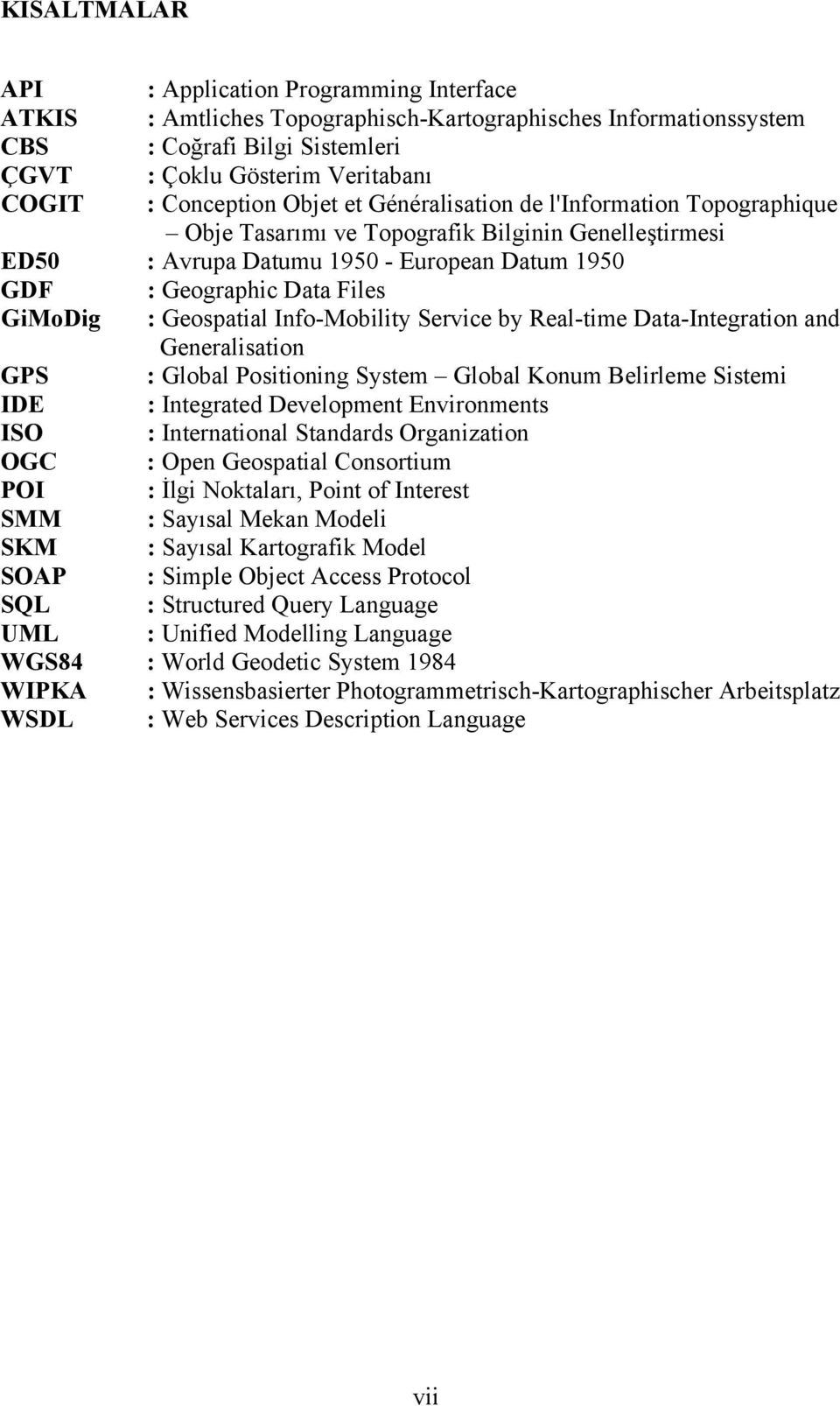 GiMoDig : Geospatial Info-Mobility Service by Real-time Data-Integration and Generalisation GPS : Global Positioning System Global Konum Belirleme Sistemi IDE : Integrated Development Environments