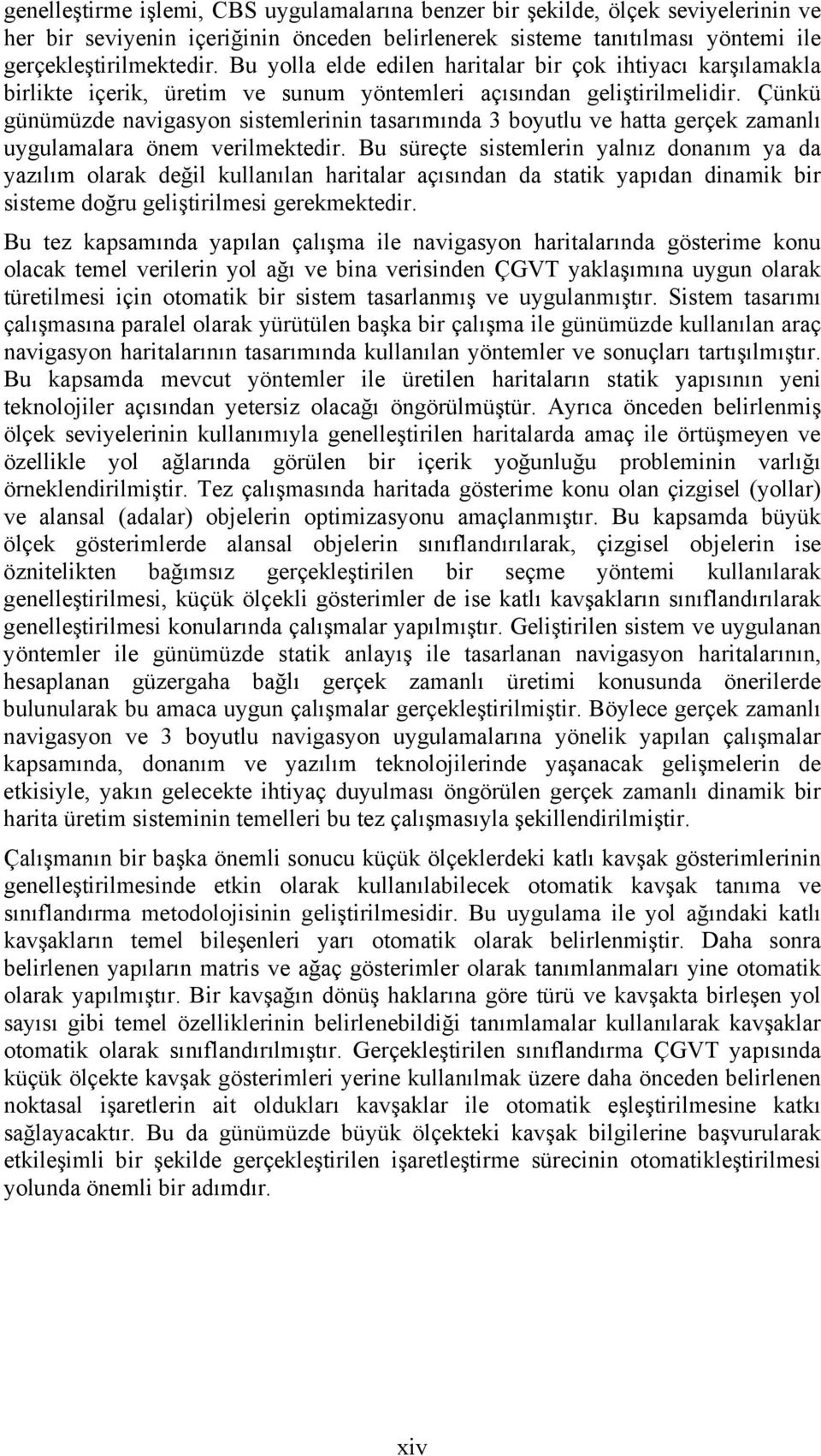 Çünkü günümüzde navigasyon sistemlerinin tasarımında 3 boyutlu ve hatta gerçek zamanlı uygulamalara önem verilmektedir.