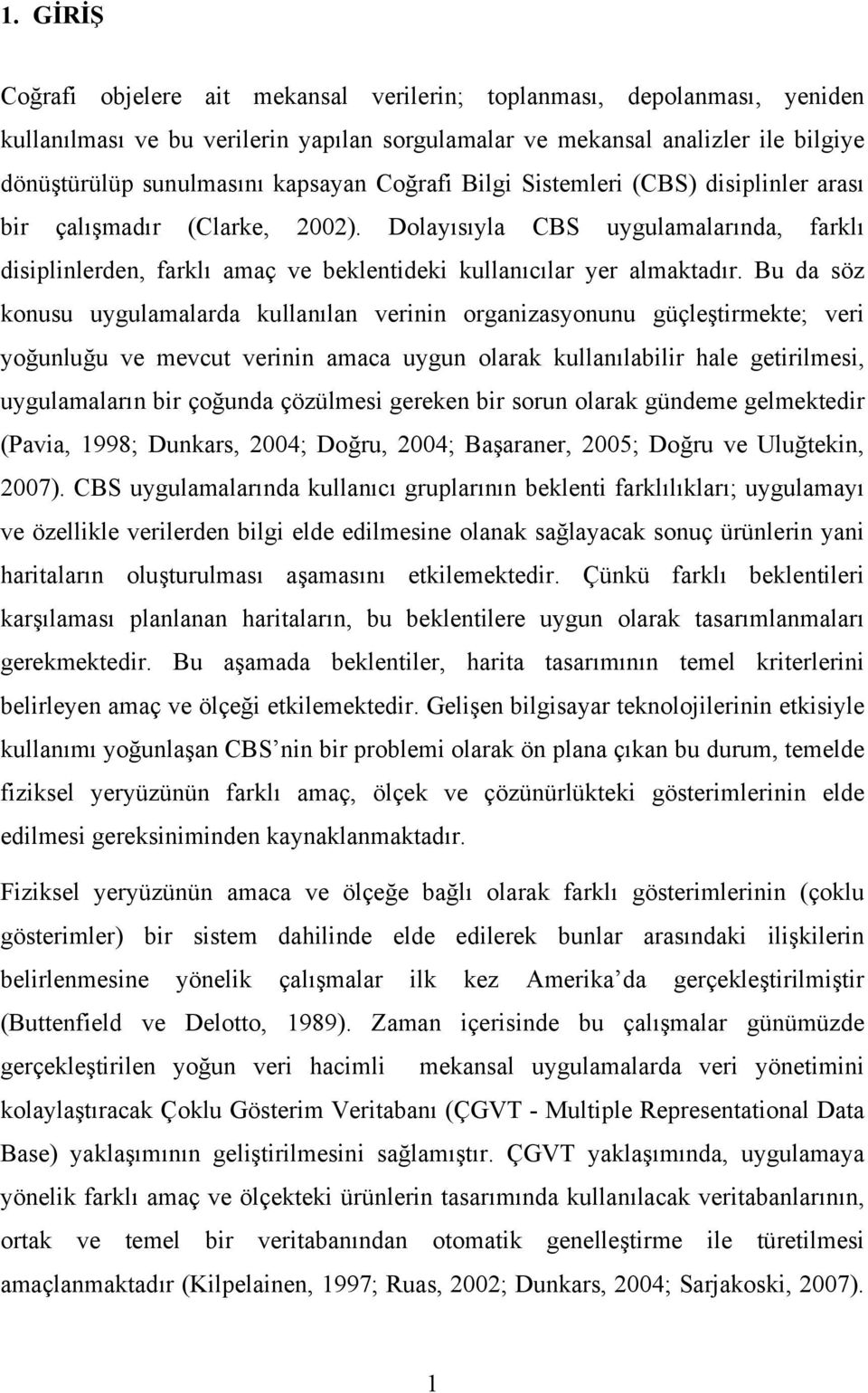 Dolayısıyla CBS uygulamalarında, farklı disiplinlerden, farklı amaç ve beklentideki kullanıcılar yer almaktadır.