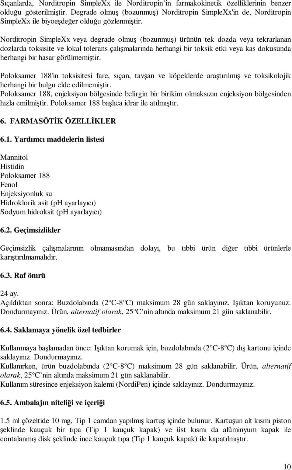 Norditropin SimpleXx veya degrade olmuş (bozunmuş) ürünün tek dozda veya tekrarlanan dozlarda toksisite ve lokal tolerans çalışmalarında herhangi bir toksik etki veya kas dokusunda herhangi bir hasar