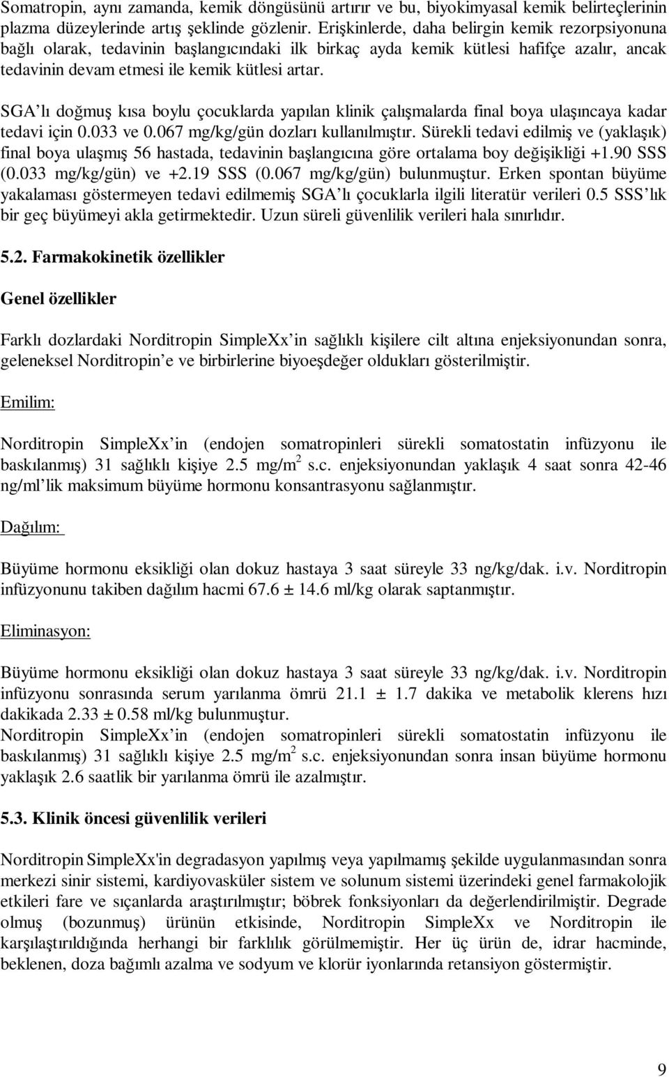 SGA lı doğmuş kısa boylu çocuklarda yapılan klinik çalışmalarda final boya ulaşıncaya kadar tedavi için 0.033 ve 0.067 mg/kg/gün dozları kullanılmıştır.