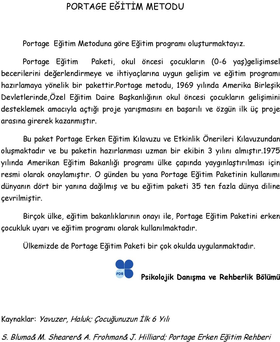 portage metodu, 1969 yılında Amerika Birleşik Devletlerinde,Özel Eğitim Daire Başkanlığının okul öncesi çocukların gelişimini desteklemek amacıyla açtığı proje yarışmasını en başarılı ve özgün ilk üç