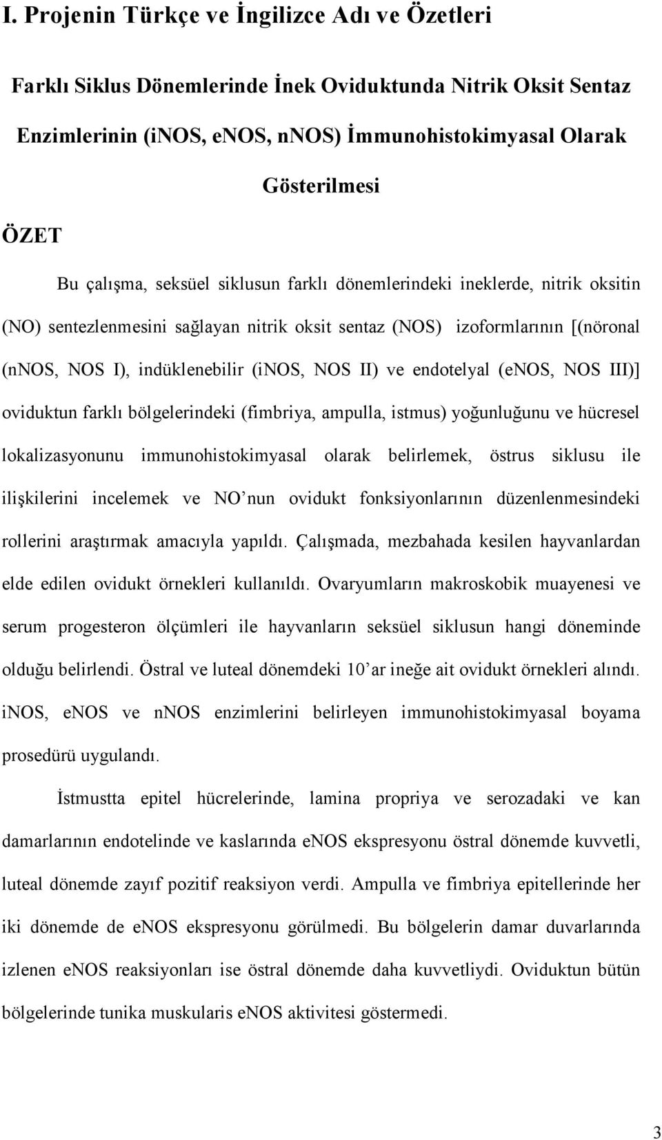 ve endotelyal (enos, NOS III)] oviduktun farklı bölgelerindeki (fimbriya, ampulla, istmus) yoğunluğunu ve hücresel lokalizasyonunu immunohistokimyasal olarak belirlemek, östrus siklusu ile