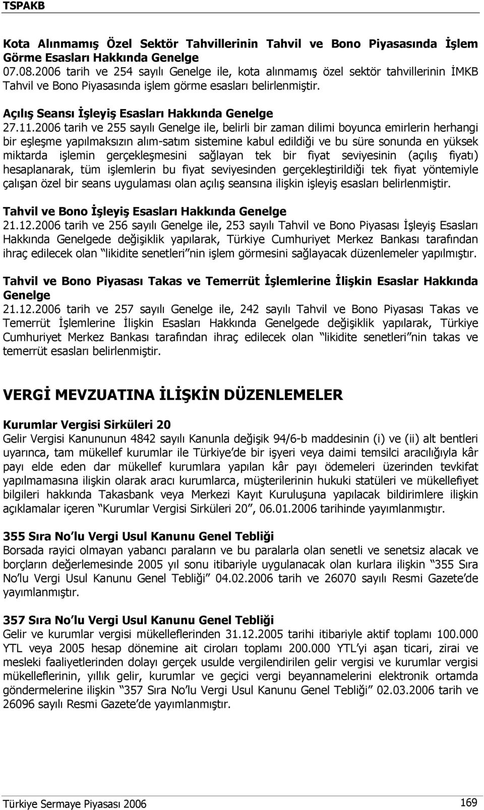 11.2006 tarih ve 255 sayılı Genelge ile, belirli bir zaman dilimi boyunca emirlerin herhangi bir eşleşme yapılmaksızın alım-satım sistemine kabul edildiği ve bu süre sonunda en yüksek miktarda