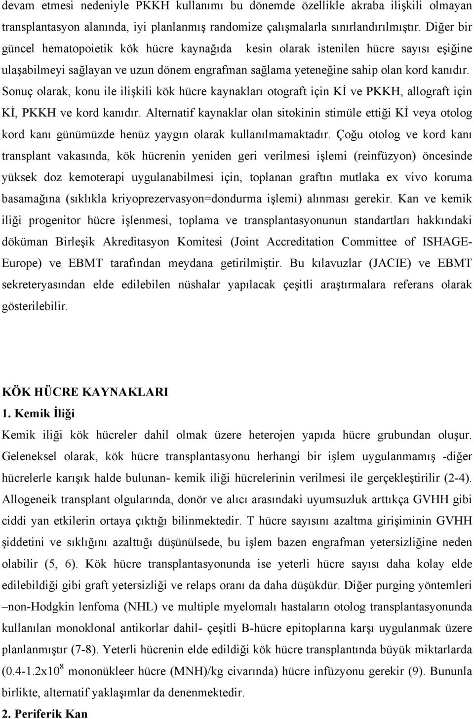 Sonuç olarak, konu ile ilişkili kök hücre kaynakları otograft için Kİ ve PKKH, allograft için Kİ, PKKH ve kord kanıdır.