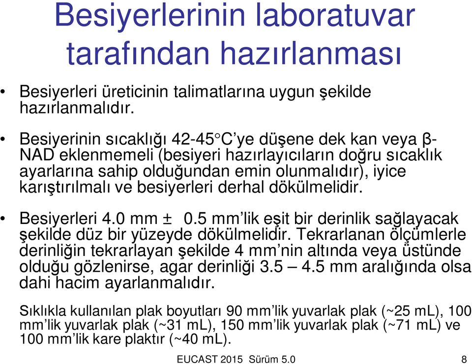 dökülmelidir. Besiyerleri 4.0 mm ± 0.5 mm lik e it bir derinlik sa layacak ekilde düz bir yüzeyde dökülmelidir.