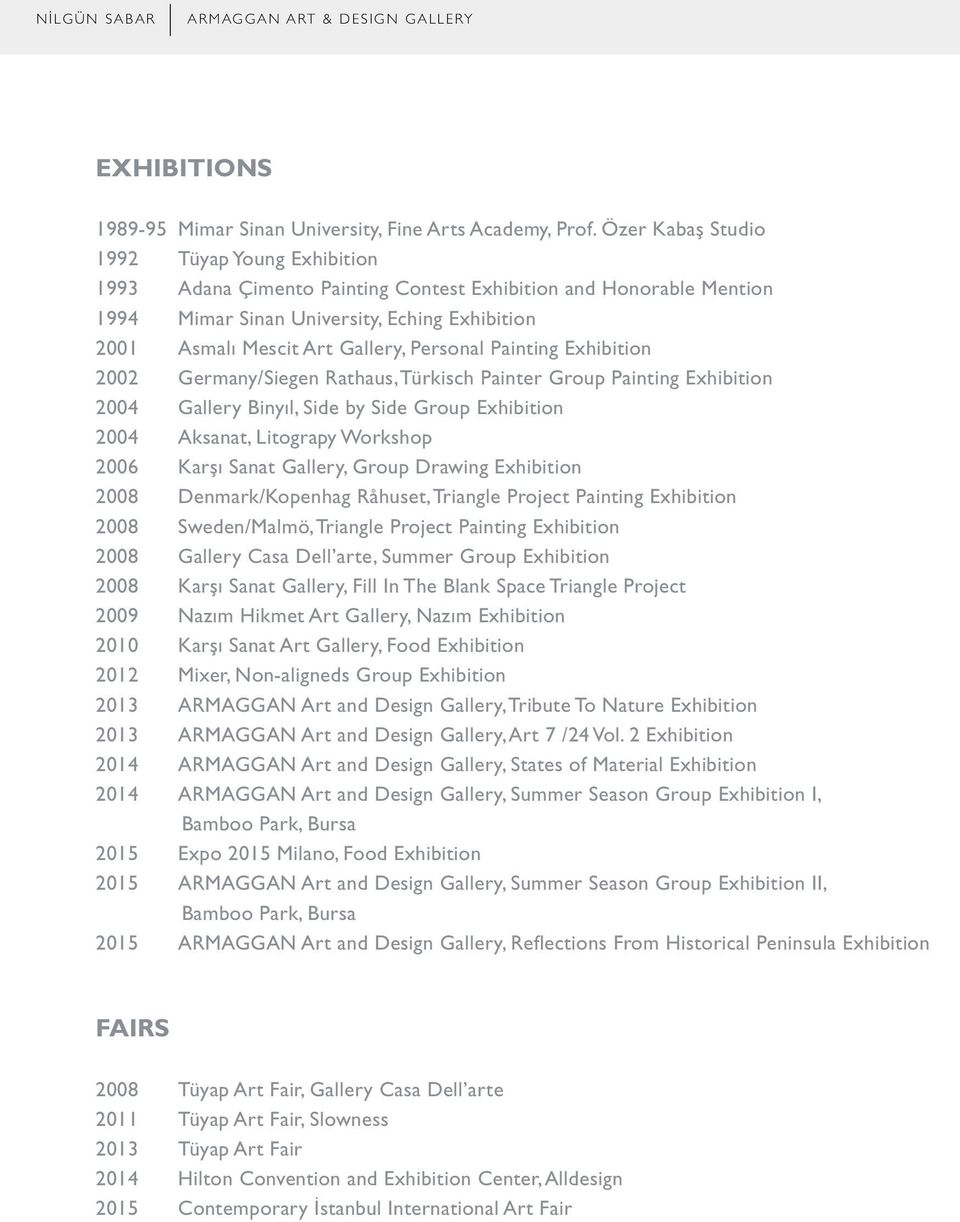 Personal Painting Exhibition 2002 Germany/Siegen Rathaus, Türkisch Painter Group Painting Exhibition 2004 Gallery Binyıl, Side by Side Group Exhibition 2004 Aksanat, Litograpy Workshop 2006 Karşı