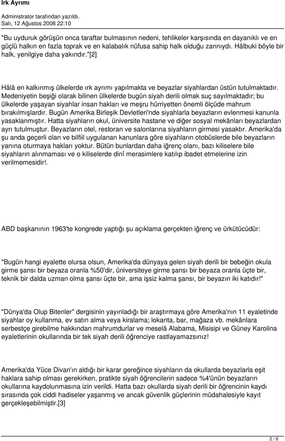 Medeniyetin beşiği olarak bilinen ülkelerde bugün siyah derili olmak suç sayılmaktadır; bu ülkelerde yaşayan siyahlar insan hakları ve meşru hürriyetten önemli ölçüde mahrum bırakılmışlardır.