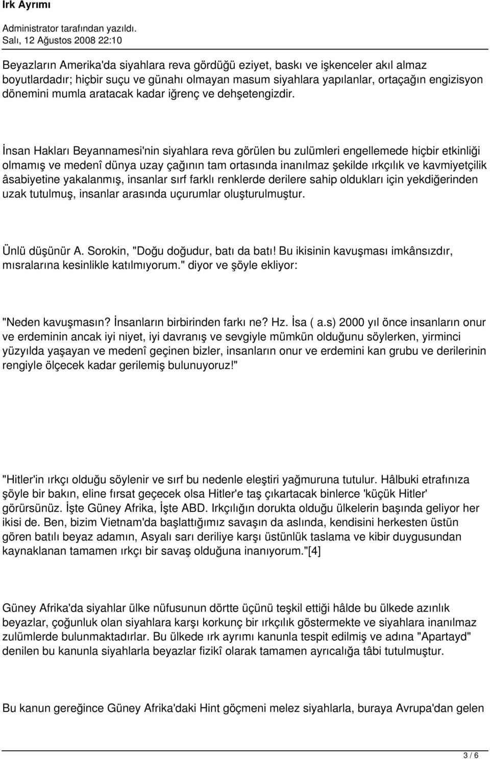 İnsan Hakları Beyannamesi'nin siyahlara reva görülen bu zulümleri engellemede hiçbir etkinliği olmamış ve medenî dünya uzay çağının tam ortasında inanılmaz şekilde ırkçılık ve kavmiyetçilik