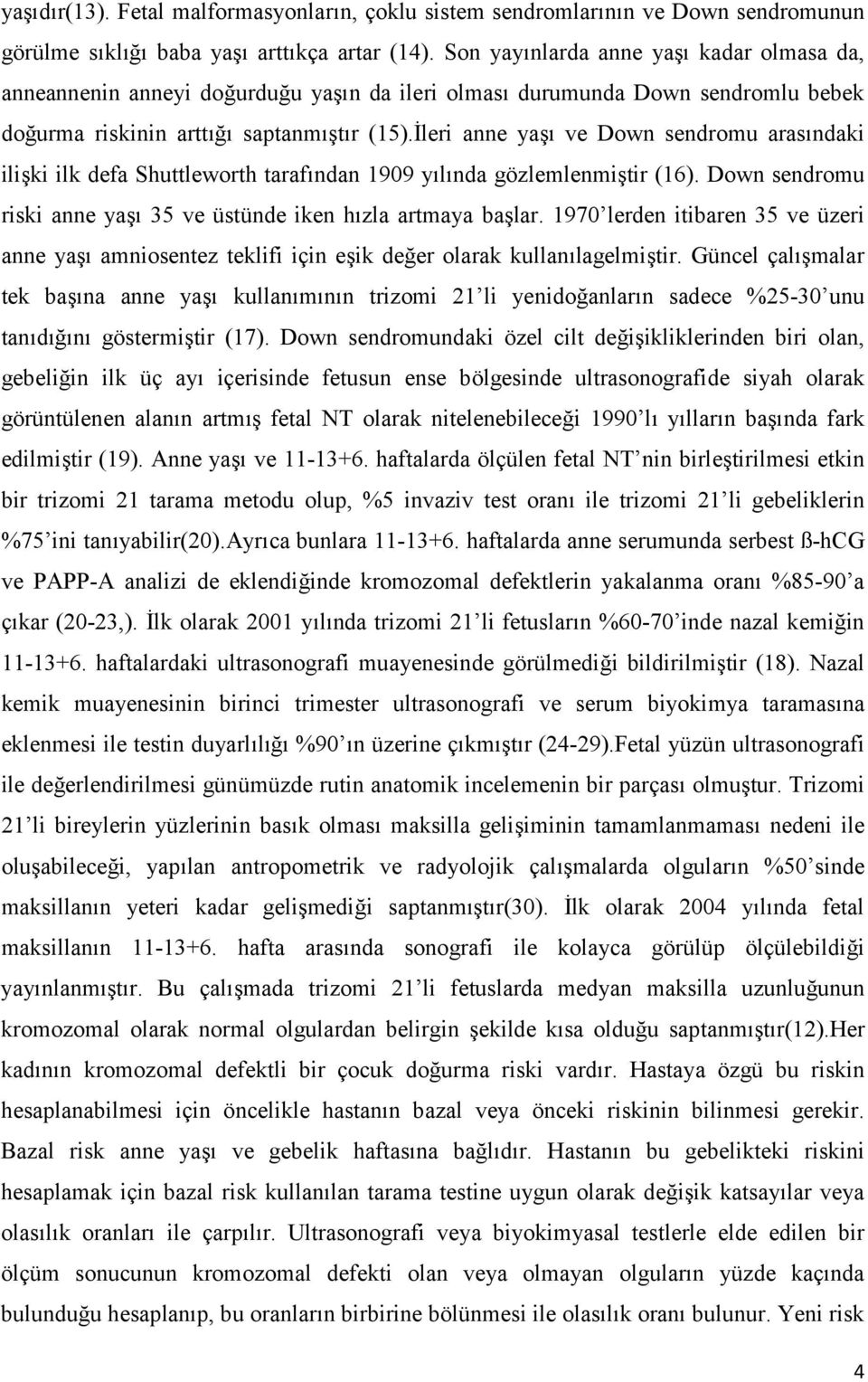 %leri anne ya ve Down sendromu aras ndaki iliki ilk defa Shuttleworth taraf ndan 1909 y l nda gözlemlenmitir (16). Down sendromu riski anne ya 35 ve üstünde iken h zla artmaya balar.