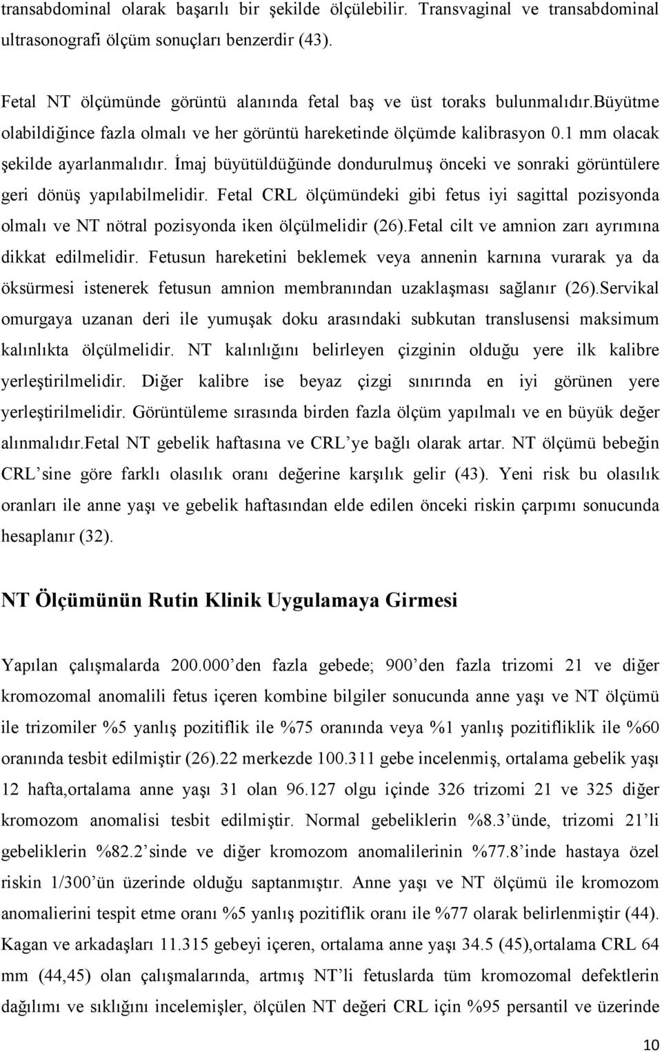 %maj büyütüldüünde dondurulmu önceki ve sonraki görüntülere geri dönü yap labilmelidir. Fetal CRL ölçümündeki gibi fetus iyi sagittal pozisyonda olmal ve NT nötral pozisyonda iken ölçülmelidir (26).