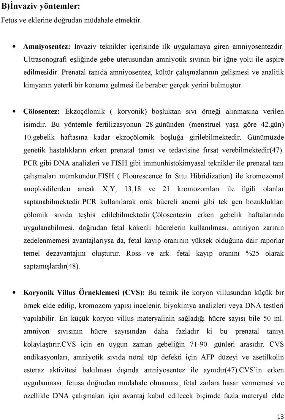 Prenatal tan da amniyosentez, kültür çal malar n n gelimesi ve analitik kimyan n yeterli bir konuma gelmesi ile beraber gerçek yerini bulmutur.