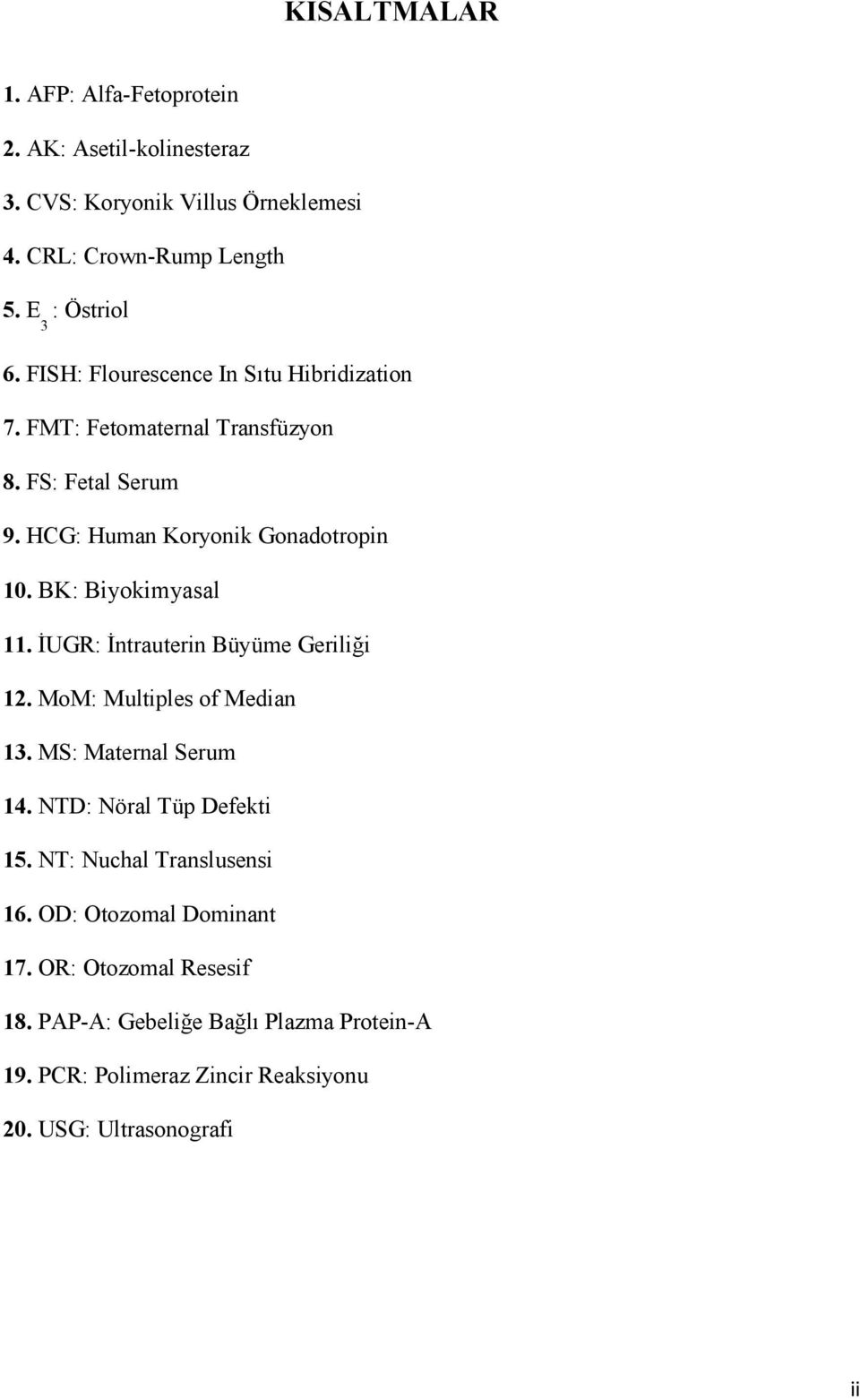 BK: Biyokimyasal 11. %UGR: %ntrauterin Büyüme Gerilii 12. MoM: Multiples of Median 13. MS: Maternal Serum 14. NTD: Nöral Tüp Defekti 15.