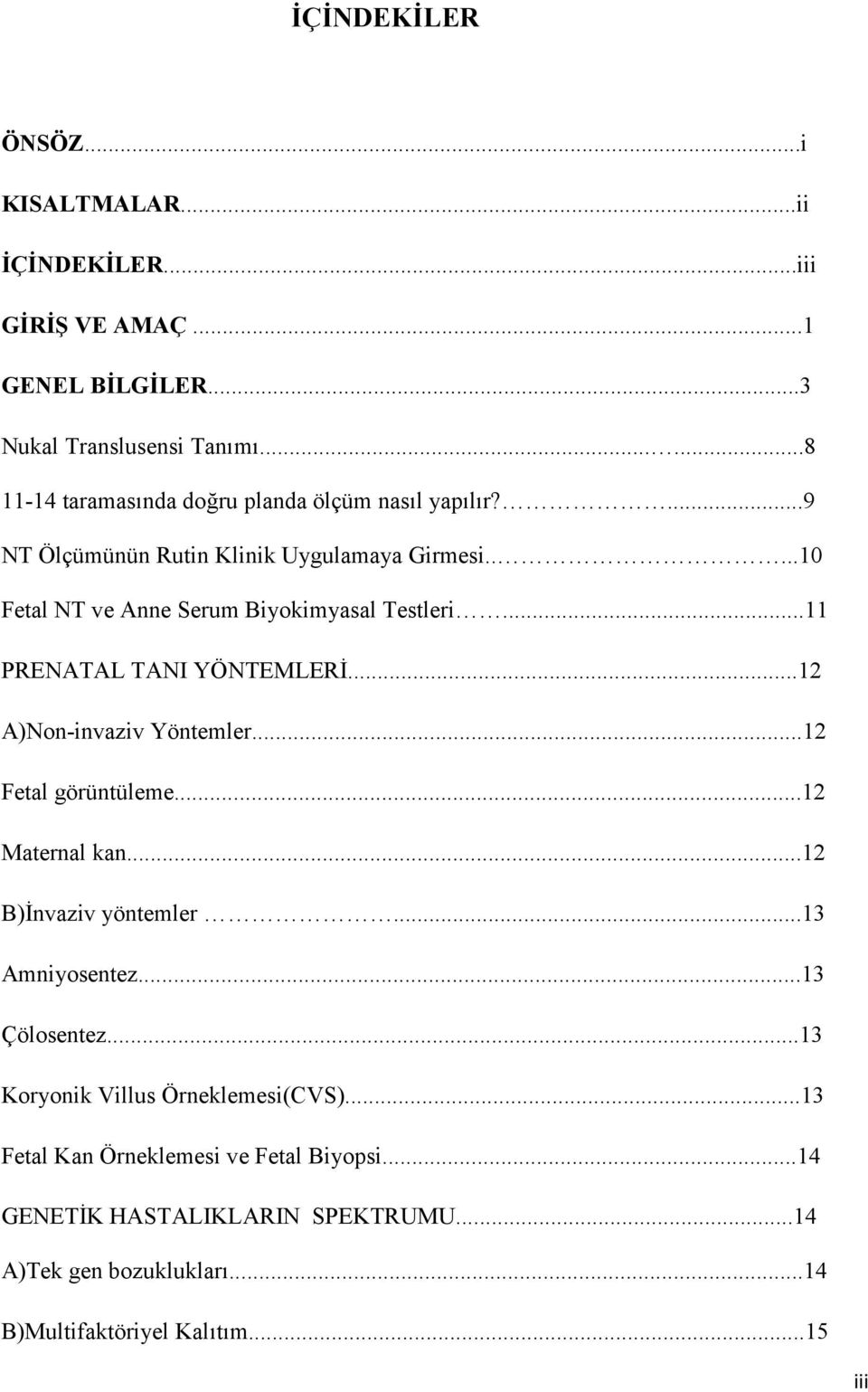 ....10 Fetal NT ve Anne Serum Biyokimyasal Testleri...11 PRENATAL TANI YÖNTEMLER%...12 A)Non-invaziv Yöntemler...12 Fetal görüntüleme...12 Maternal kan.