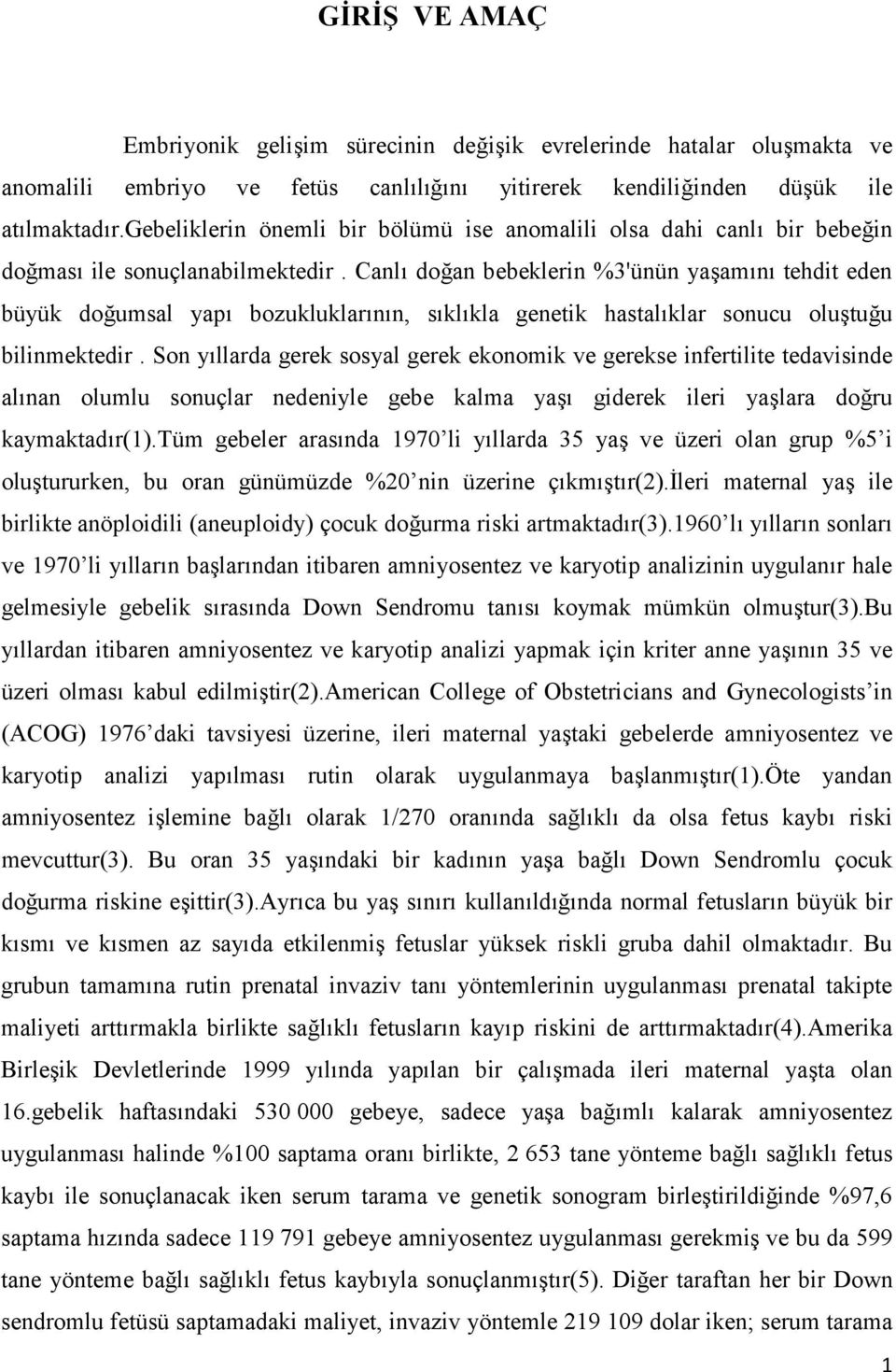 Canl doan bebeklerin %3'ünün yaam n tehdit eden büyük doumsal yap bozukluklar n n, s kl kla genetik hastal klar sonucu olutuu bilinmektedir.