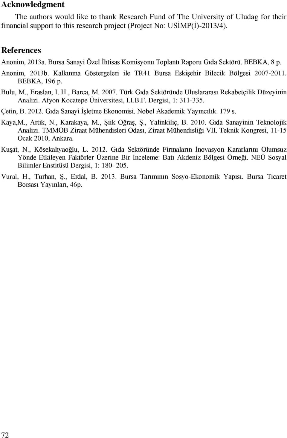 , Eraslan, I. H., Barca, M. 2007. Türk Gıda Sektöründe Uluslararası Rekabetçilik Düzeyinin Analizi. Afyon Kocatepe Üniversitesi, I.I.B.F. Dergisi, 1: 311-335. Çetin, B. 2012.