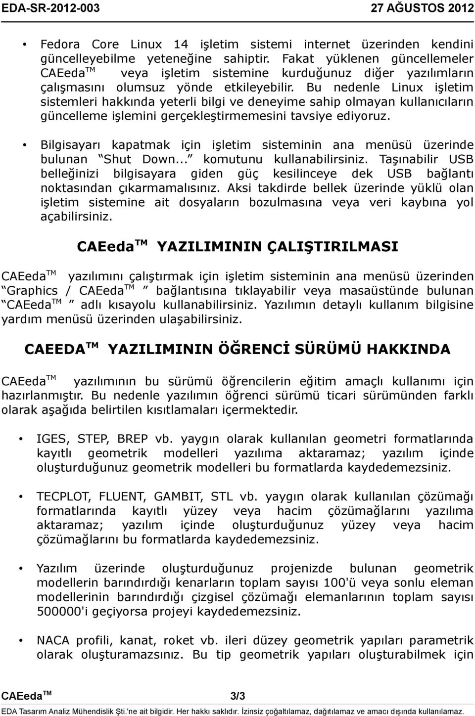 Bu nedenle Linux işletim sistemleri hakkında yeterli bilgi ve deneyime sahip olmayan kullanıcıların güncelleme işlemini gerçekleştirmemesini tavsiye ediyoruz.