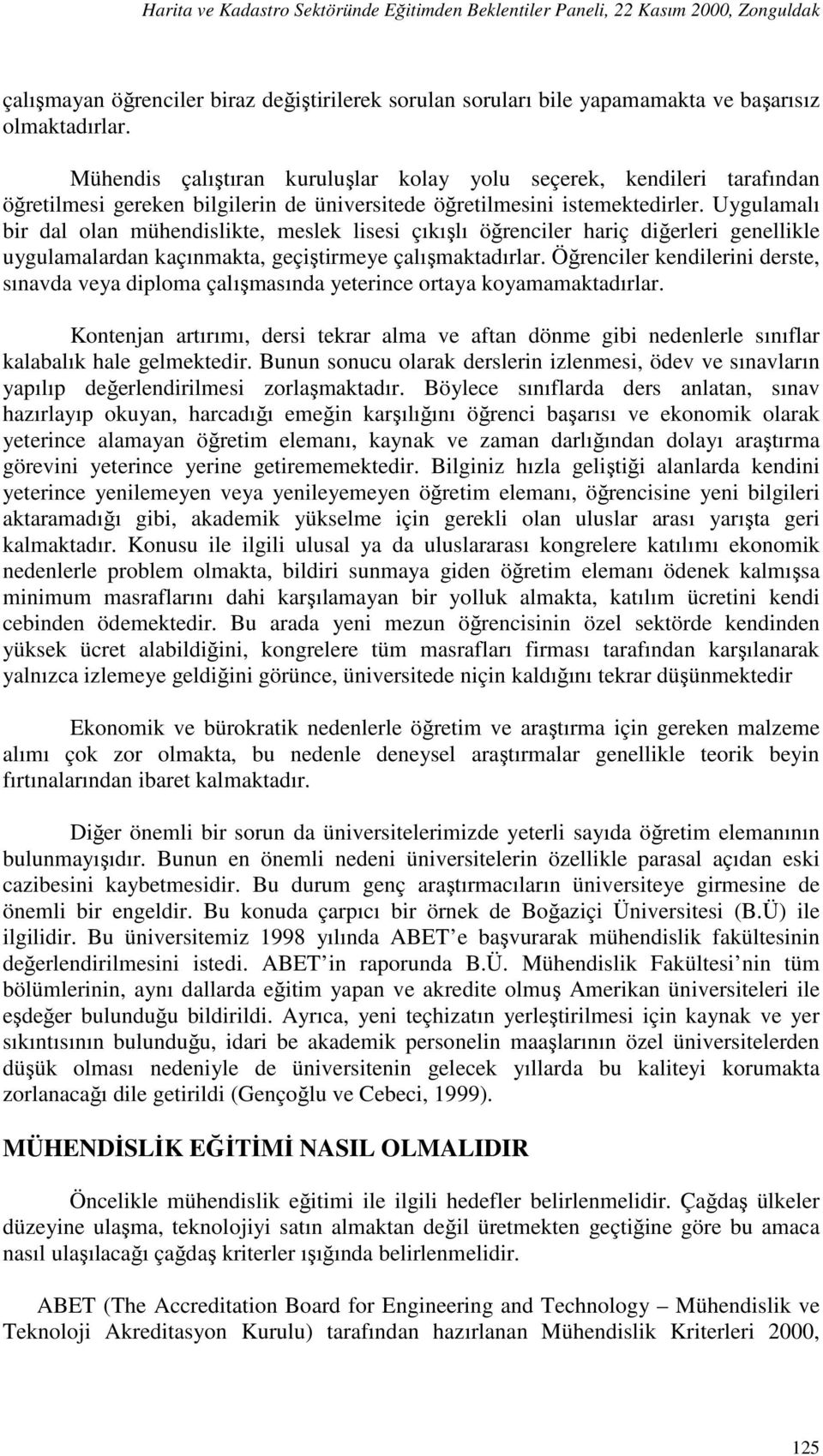 Uygulamalı bir dal olan mühendislikte, meslek lisesi çıkışlı öğrenciler hariç diğerleri genellikle uygulamalardan kaçınmakta, geçiştirmeye çalışmaktadırlar.