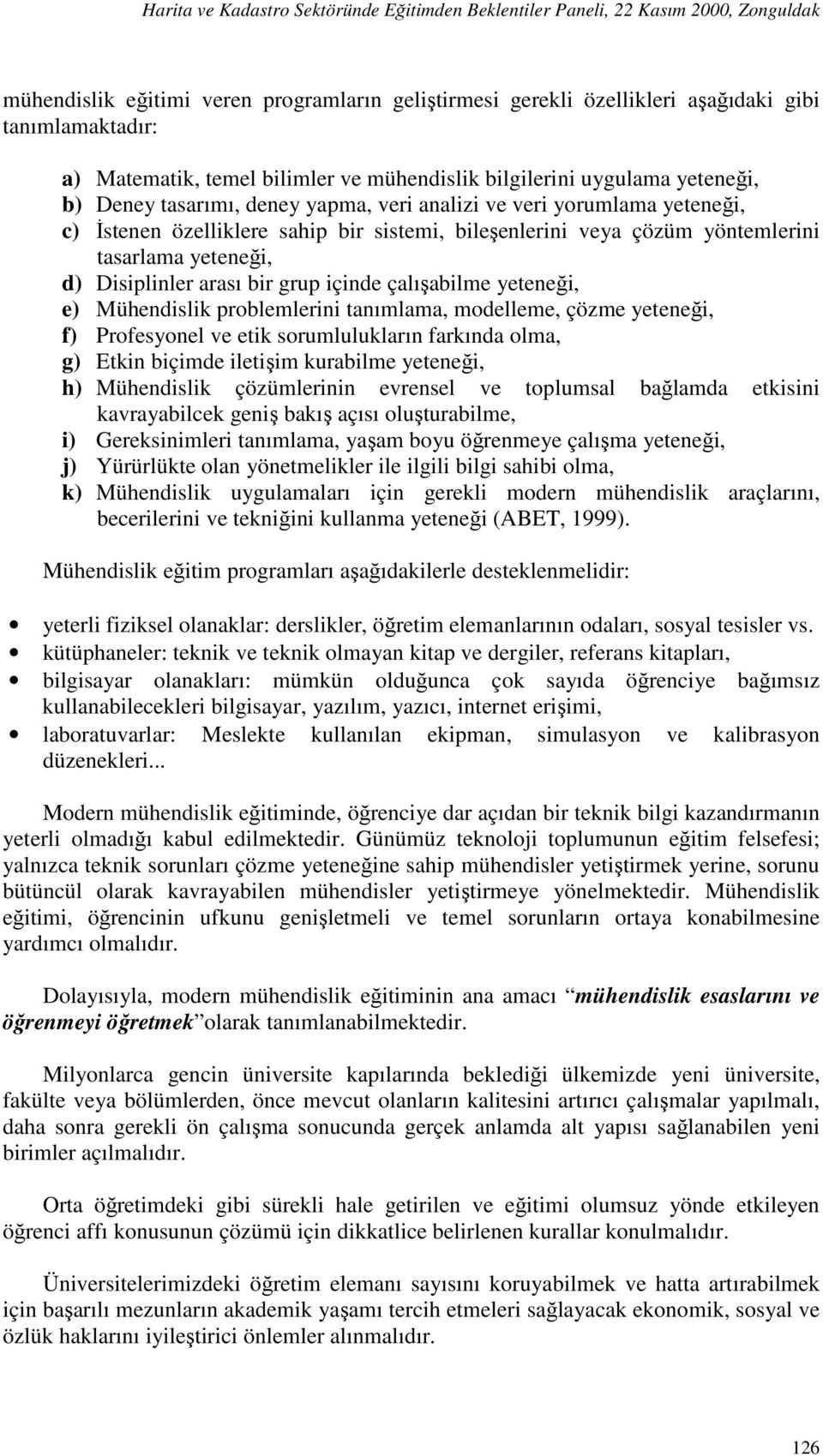 çalışabilme yeteneği, e) Mühendislik problemlerini tanımlama, modelleme, çözme yeteneği, f) Profesyonel ve etik sorumlulukların farkında olma, g) Etkin biçimde iletişim kurabilme yeteneği, h)