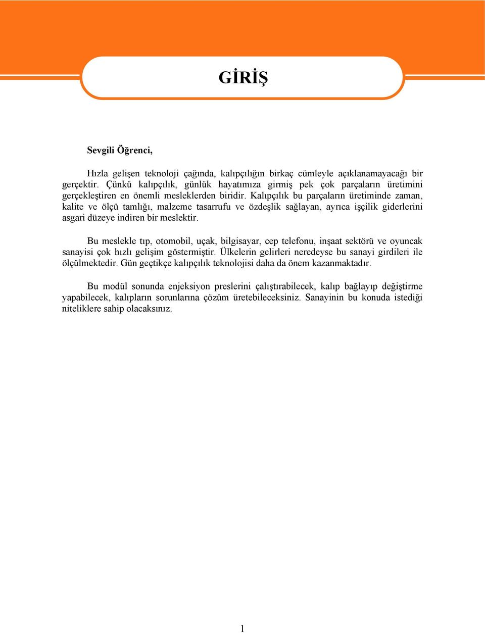 Kalıpçılık bu parçaların üretiminde zaman, kalite ve ölçü tamlığı, malzeme tasarrufu ve özdeşlik sağlayan, ayrıca işçilik giderlerini asgari düzeye indiren bir meslektir.