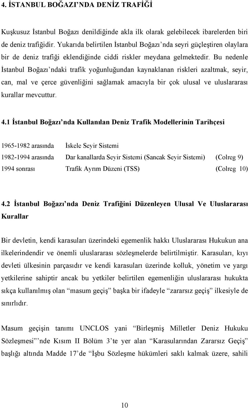 Bu nedenle İstanbul Boğazı ndaki trafik yoğunluğundan kaynaklanan riskleri azaltmak, seyir, can, mal ve çerce güvenliğini sağlamak amacıyla bir çok ulusal ve uluslararası kurallar mevcuttur. 4.