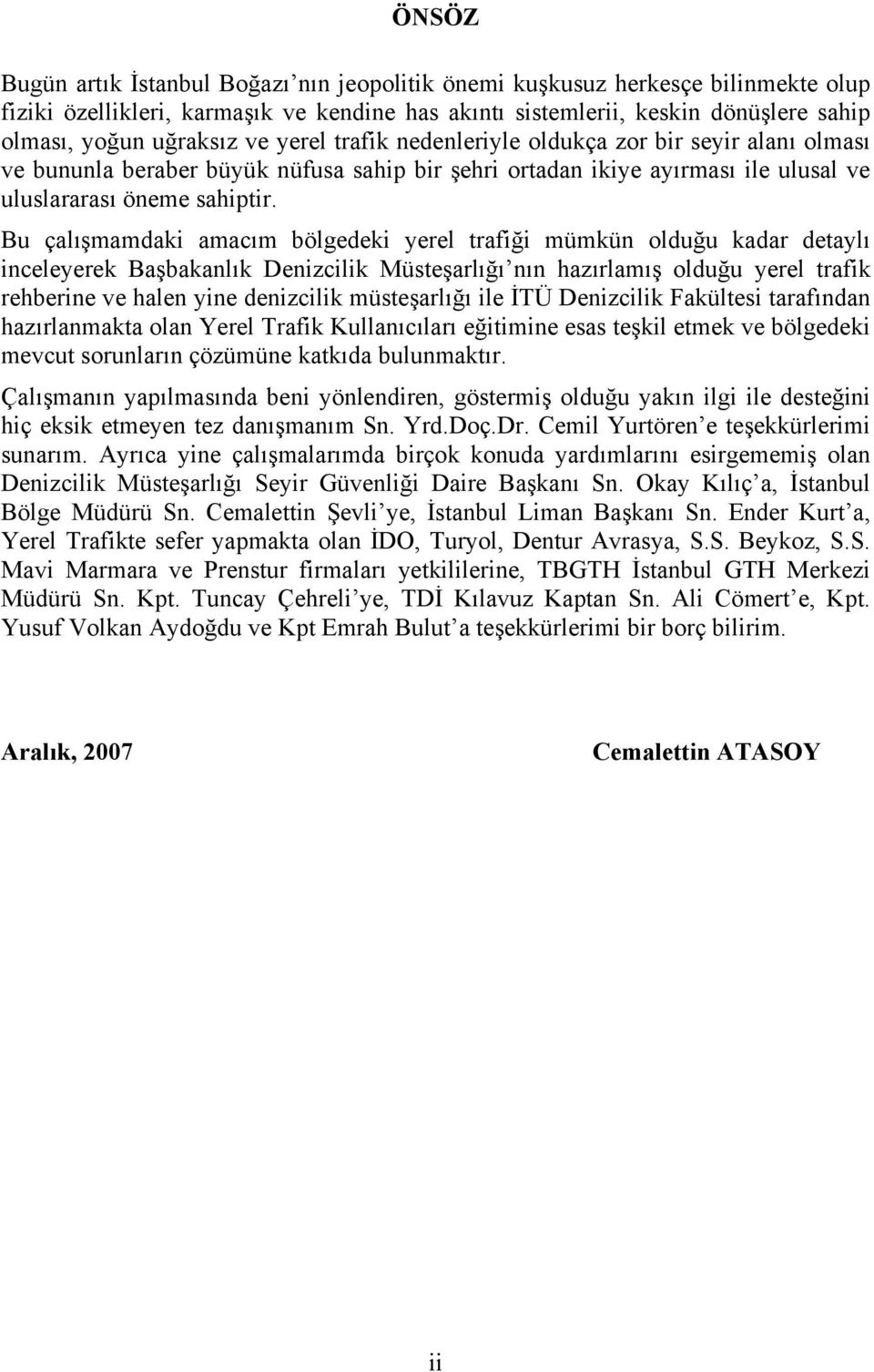 Bu çalışmamdaki amacım bölgedeki yerel trafiği mümkün olduğu kadar detaylı inceleyerek Başbakanlık Denizcilik Müsteşarlığı nın hazırlamış olduğu yerel trafik rehberine ve halen yine denizcilik