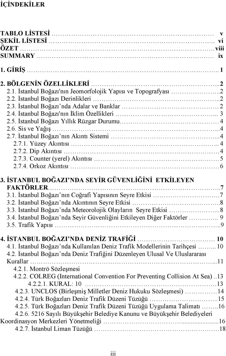 İstanbul Boğazı nın Akıntı Sistemi... 4 2.7.1. Yüzey Akıntısı... 4 2.7.2. Dip Akıntısı 4 2.7.3. Counter (yerel) Akıntısı. 5 2.7.4. Orkoz Akıntısı 6 3.