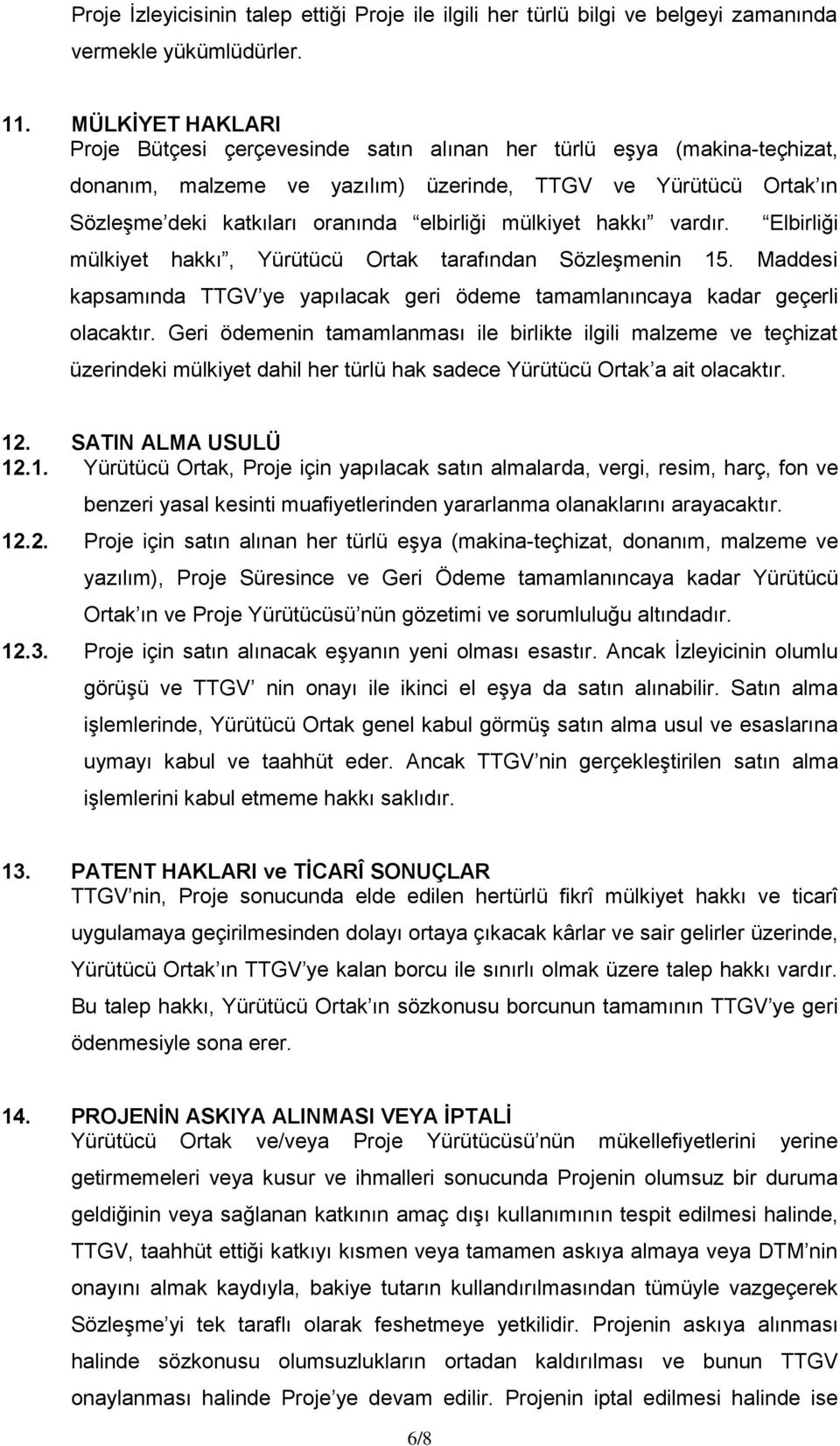 mülkiyet hakkı vardır. Elbirliği mülkiyet hakkı, Yürütücü Ortak tarafından Sözleşmenin 15. Maddesi kapsamında TTGV ye yapılacak geri ödeme tamamlanıncaya kadar geçerli olacaktır.