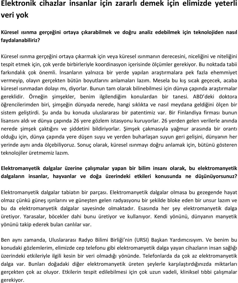 Bu noktada tabii farkındalık çok önemli. İnsanların yalnızca bir yerde yapılan araştırmalara pek fazla ehemmiyet vermeyip, olayın gerçekten bütün boyutlarını anlamaları lazım.