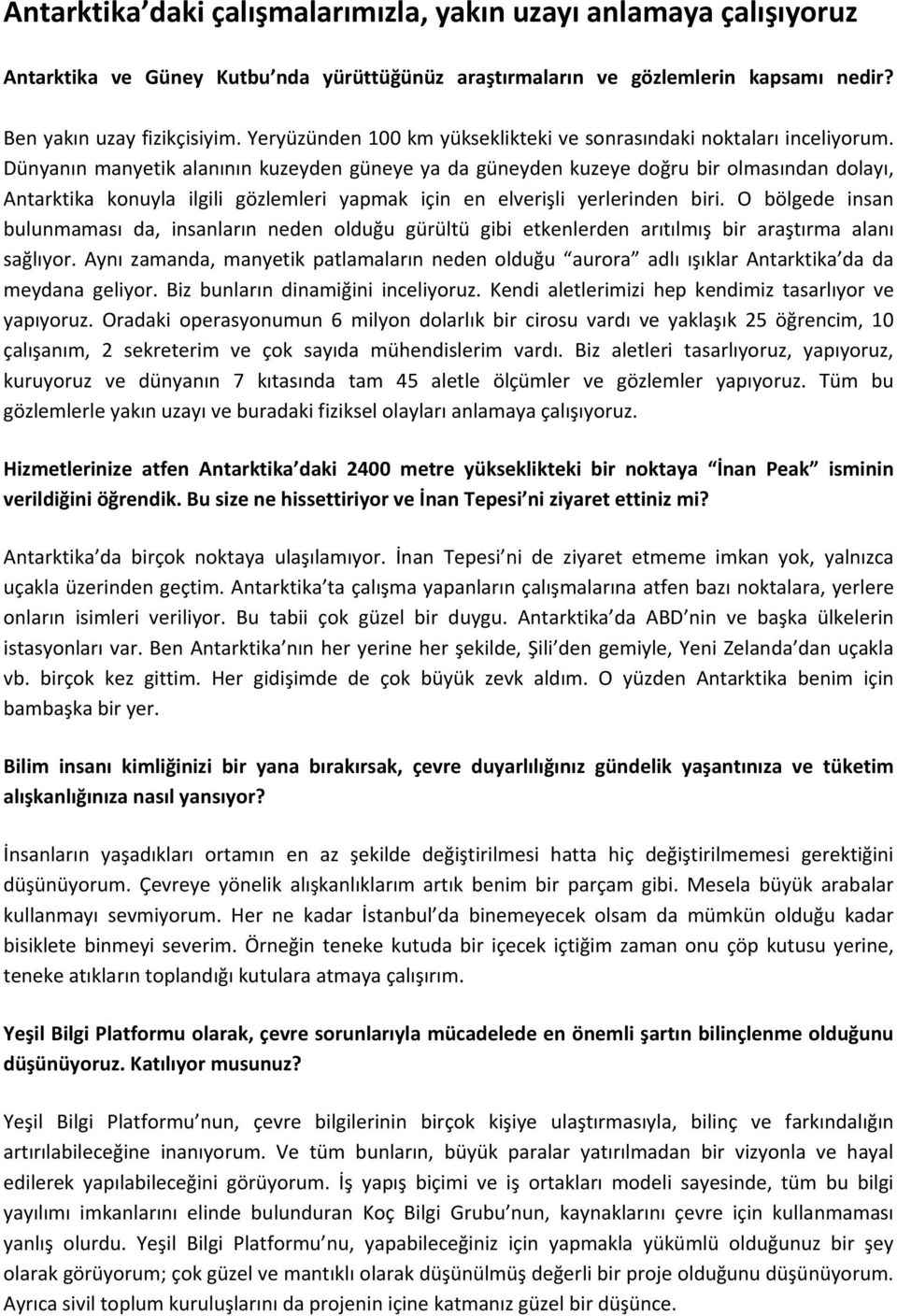 Dünyanın manyetik alanının kuzeyden güneye ya da güneyden kuzeye doğru bir olmasından dolayı, Antarktika konuyla ilgili gözlemleri yapmak için en elverişli yerlerinden biri.