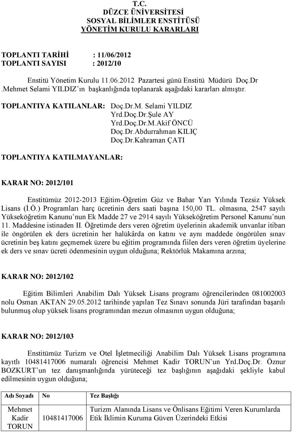 Dr.Kahraman ÇATI TOPLANTIYA KATILMAYANLAR: KARAR NO: 2012/101 Enstitümüz 2012-2013 Eğitim-Öğretim Güz ve Bahar Yarı Yılında Tezsiz Yüksek Lisans (İ.Ö.) Programları harç ücretinin ders saati başına 150,00 TL.