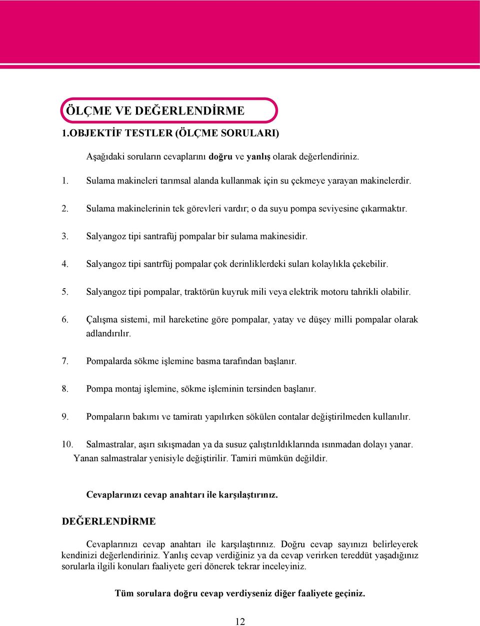 Salyangoz tipi santrfüj pompalar çok derinliklerdeki suları kolaylıkla çekebilir. 5. Salyangoz tipi pompalar, traktörün kuyruk mili veya elektrik motoru tahrikli olabilir. 6.