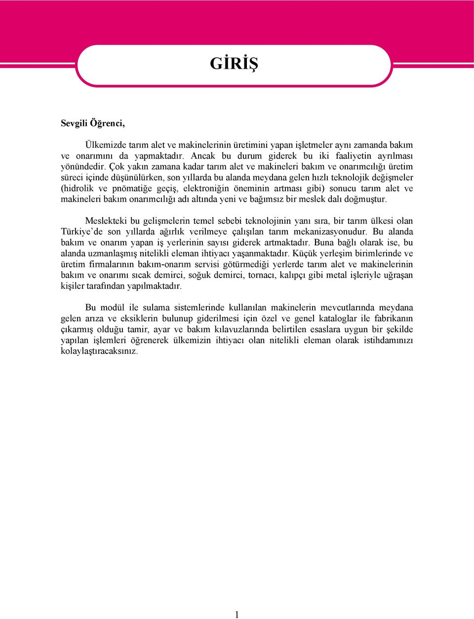 Çok yakın zamana kadar tarım alet ve makineleri bakım ve onarımcılığı üretim süreci içinde düşünülürken, son yıllarda bu alanda meydana gelen hızlı teknolojik değişmeler (hidrolik ve pnömatiğe geçiş,