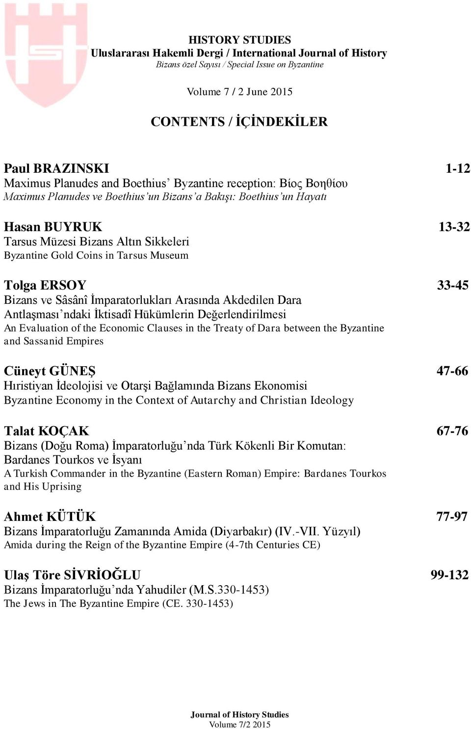 Hükümlerin Değerlendirilmesi An Evaluation of the Economic Clauses in the Treaty of Dara between the Byzantine and Sassanid Empires Cüneyt GÜNEŞ 47-66 Hıristiyan Ġdeolojisi ve OtarĢi Bağlamında