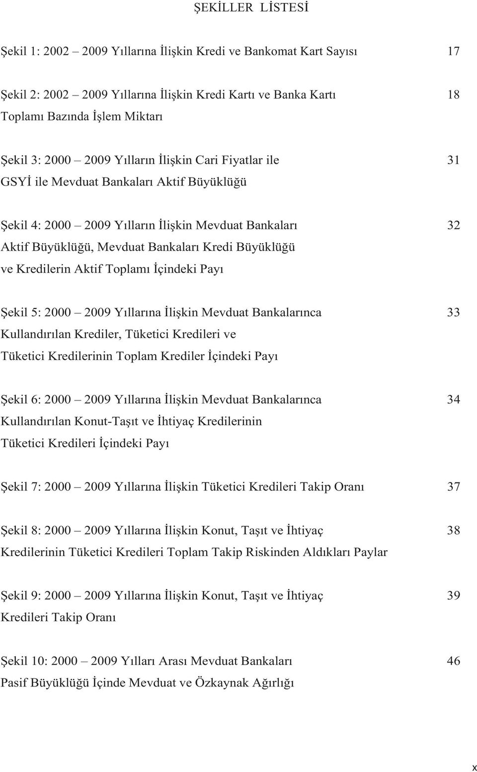 5: 2000 2009 Yllarna likin Mevduat Bankalarnca 33 Kullandrlan Krediler, Tüketici Kredileri ve Tüketici Kredilerinin Toplam Krediler çindeki Pay ekil 6: 2000 2009 Yllarna likin Mevduat Bankalarnca 34