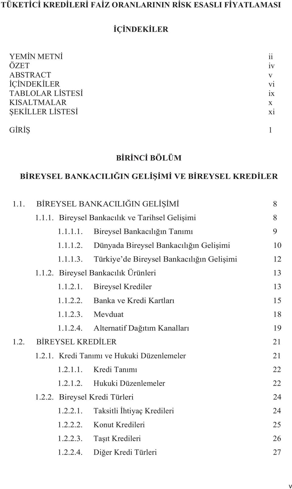 Türkiye de Bireysel Bankacln Geliimi 12 1.1.2. Bireysel Bankaclk Ürünleri 13 1.1.2.1. Bireysel Krediler 13 1.1.2.2. Banka ve Kredi Kartlar 15 1.1.2.3. Mevduat 18 1.1.2.4.