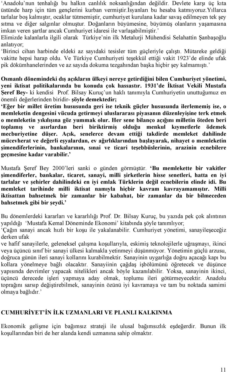 Doğanların büyümesine, büyümüş olanların yaşamasına imkan veren şartlar ancak Cumhuriyet idaresi ile varlaşabilmiştir.