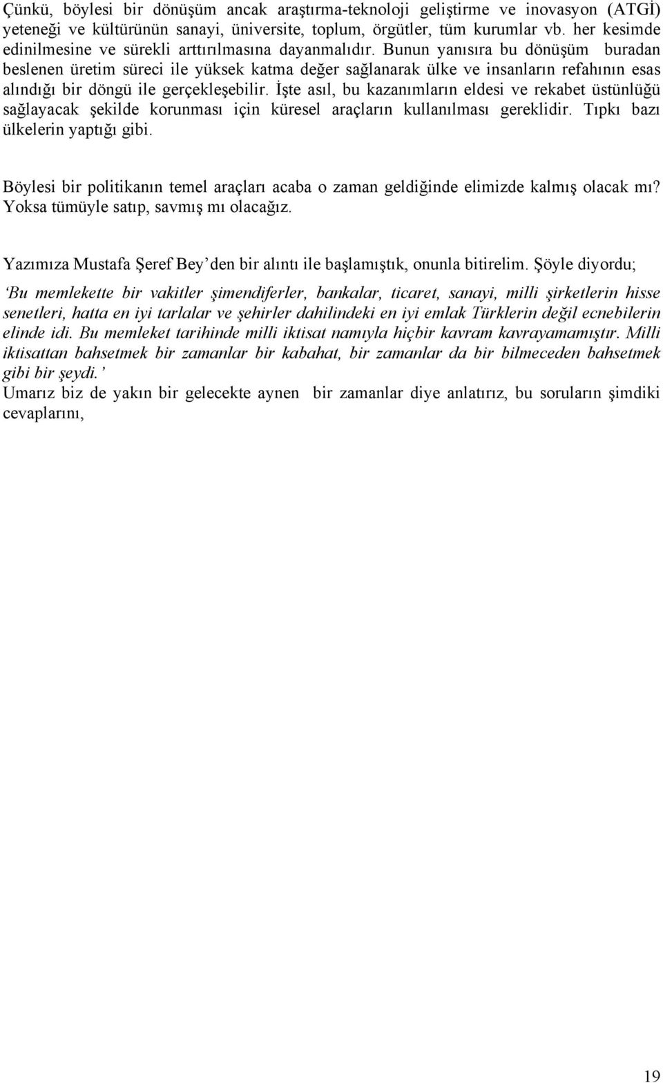 Bunun yanısıra bu dönüşüm buradan beslenen üretim süreci ile yüksek katma değer sağlanarak ülke ve insanların refahının esas alındığı bir döngü ile gerçekleşebilir.