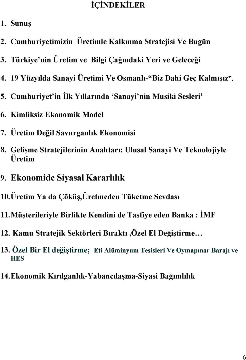 Üretim Değil Savurganlık Ekonomisi 8. Gelişme Stratejilerinin Anahtarı: Ulusal Sanayi Ve Teknolojiyle Üretim 9. Ekonomide Siyasal Kararlılık 10.