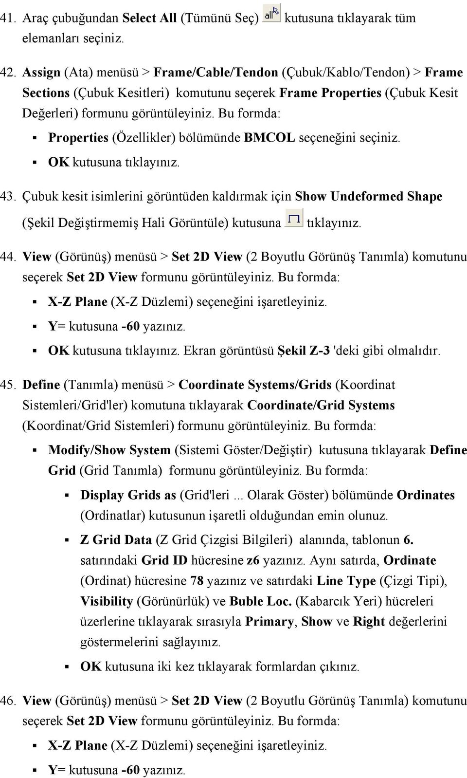 BMCOL seçeneğini seçiniz. 43. Çubuk kesit isimlerini görüntüden kaldırmak için Show Undeformed Shape (Şekil Değiştirmemiş Hali Görüntüle) kutusuna tıklayınız. 44.