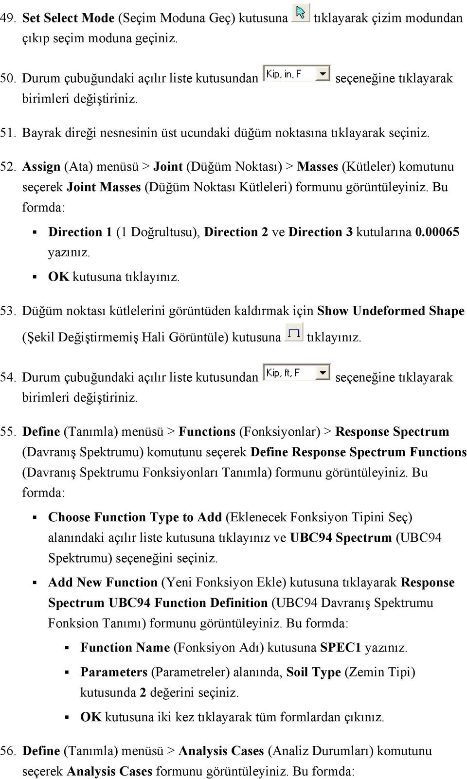 Assign (Ata) menüsü > Joint (Düğüm Noktası) > Masses (Kütleler) komutunu seçerek Joint Masses (Düğüm Noktası Kütleleri) formunu görüntüleyiniz.