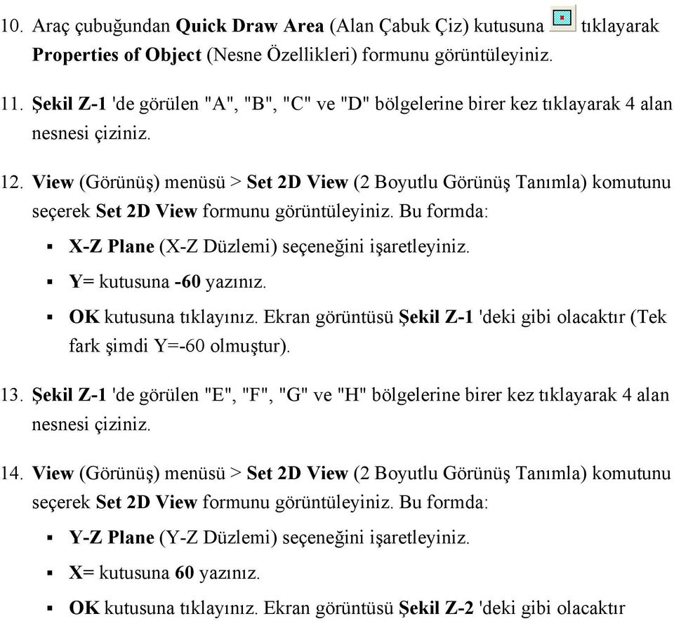 View (Görünüş) menüsü > Set 2D View (2 Boyutlu Görünüş Tanımla) komutunu seçerek Set 2D View formunu X-Z Plane (X-Z Düzlemi) seçeneğini işaretleyiniz. Y= kutusuna -60 yazınız.