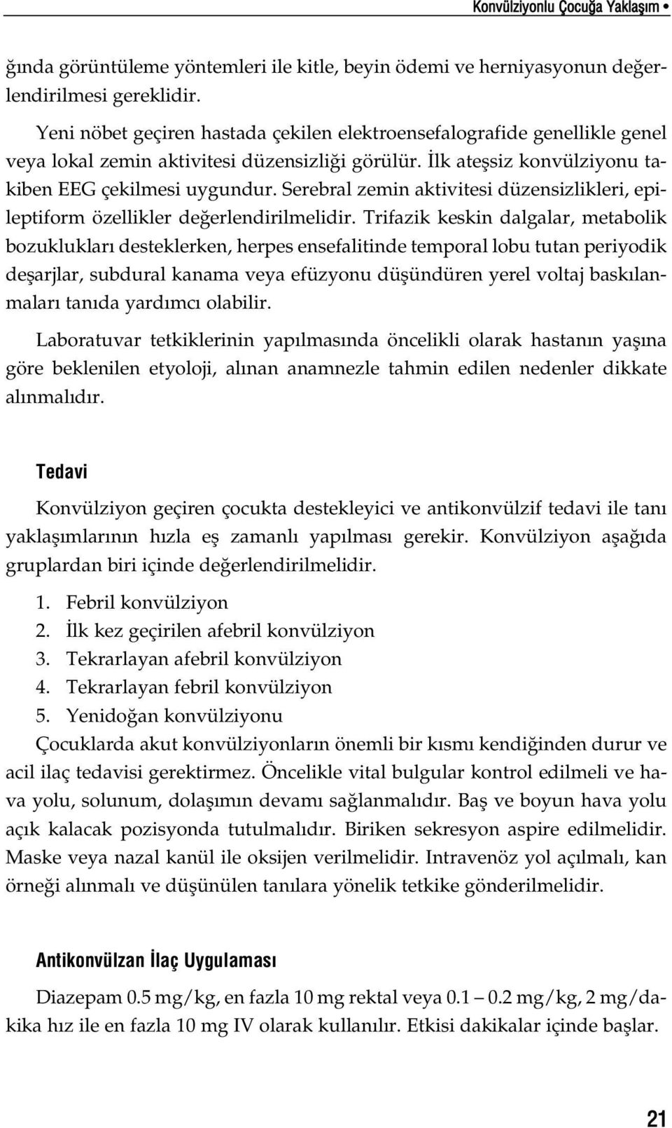 Serebral zemin aktivitesi düzensizlikleri, epileptiform özellikler de erlendirilmelidir.