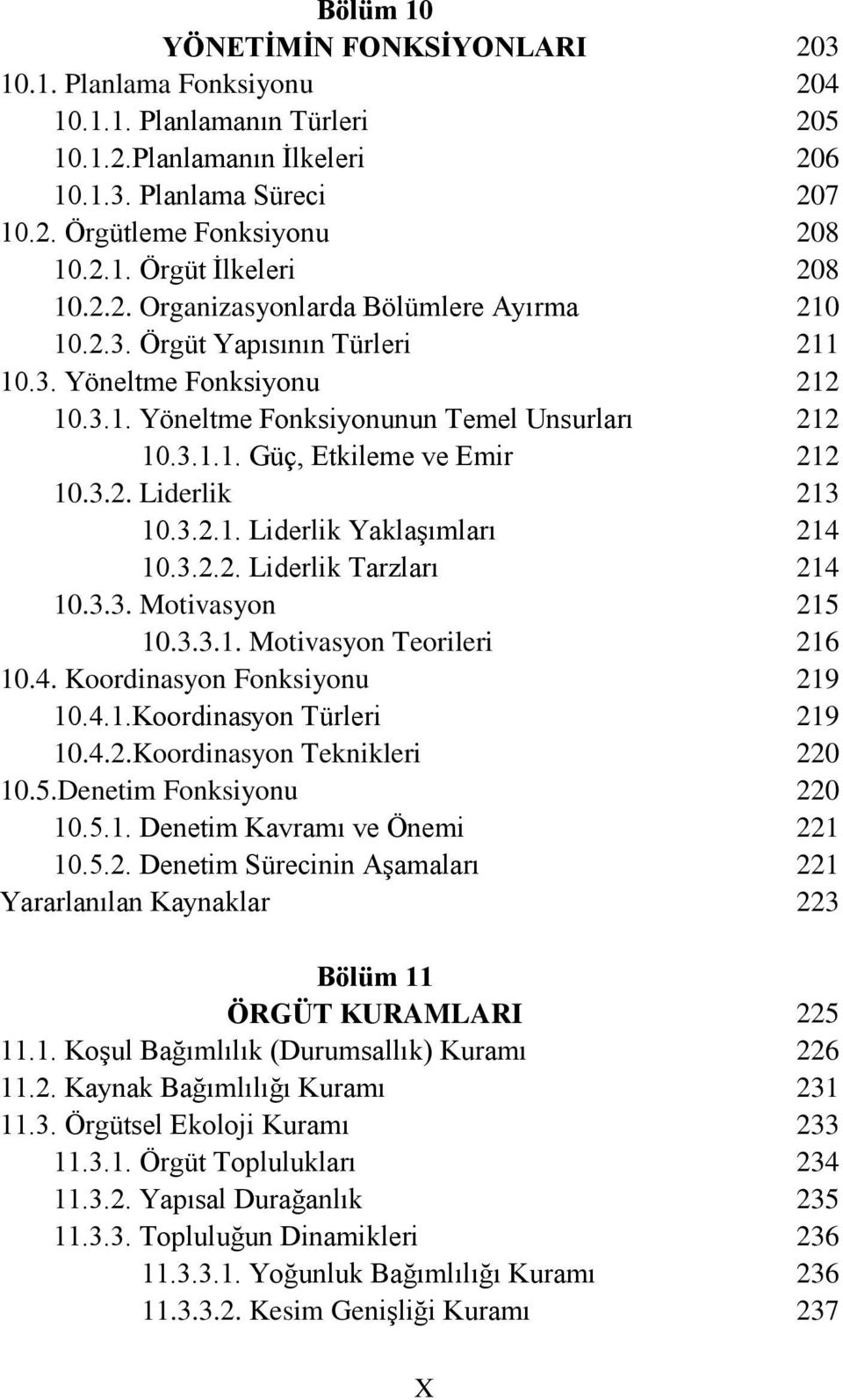 3.3. Motivasyon 10.3.3.1. Motivasyon Teorileri 10.4. Koordinasyon Fonksiyonu 10.4.1.Koordinasyon Türleri 10.4.2.Koordinasyon Teknikleri 10.5.Denetim Fonksiyonu 10.5.1. Denetim Kavramı ve Önemi 10.5.2. Denetim Sürecinin Aşamaları Bölüm 11 ÖRGÜT KURAMLARI 11.