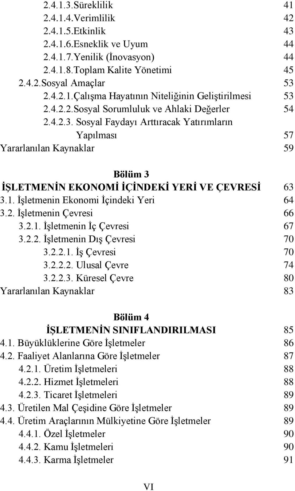 2.1. İşletmenin İç Çevresi 3.2.2. İşletmenin Dış Çevresi 3.2.2.1. İş Çevresi 3.2.2.2. Ulusal Çevre 3.2.2.3. Küresel Çevre Bölüm 4 İŞLETMENİN SINIFLANDIRILMASI 4.1. Büyüklüklerine Göre İşletmeler 4.2. Faaliyet Alanlarına Göre İşletmeler 4.