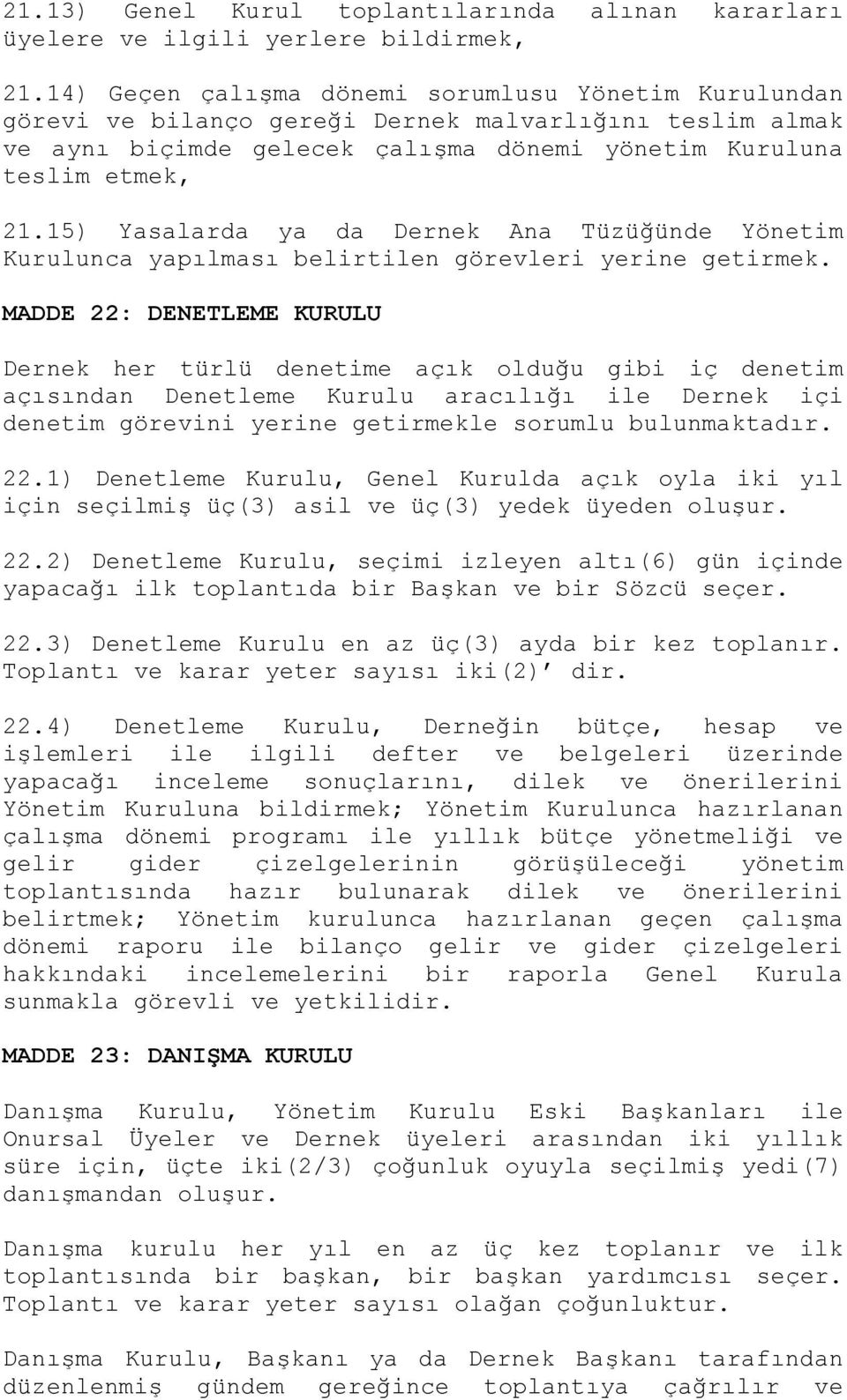 15) Yasalarda ya da Dernek Ana Tüzüğünde Yönetim Kurulunca yapılması belirtilen görevleri yerine getirmek.