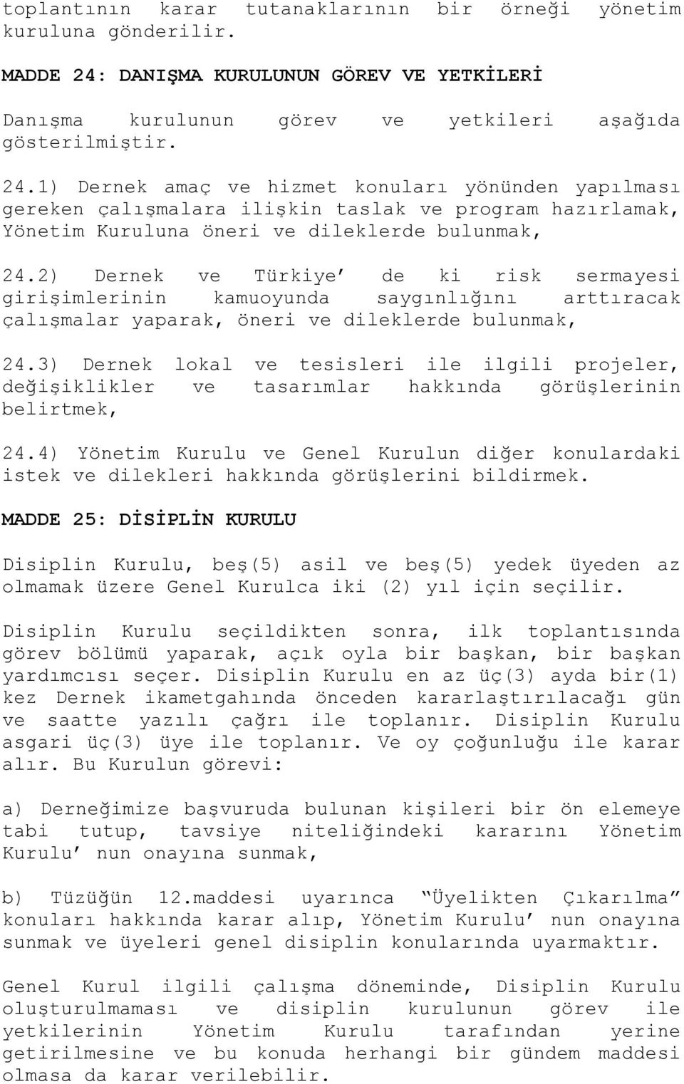 1) Dernek amaç ve hizmet konuları yönünden yapılması gereken çalışmalara ilişkin taslak ve program hazırlamak, Yönetim Kuruluna öneri ve dileklerde bulunmak, 24.